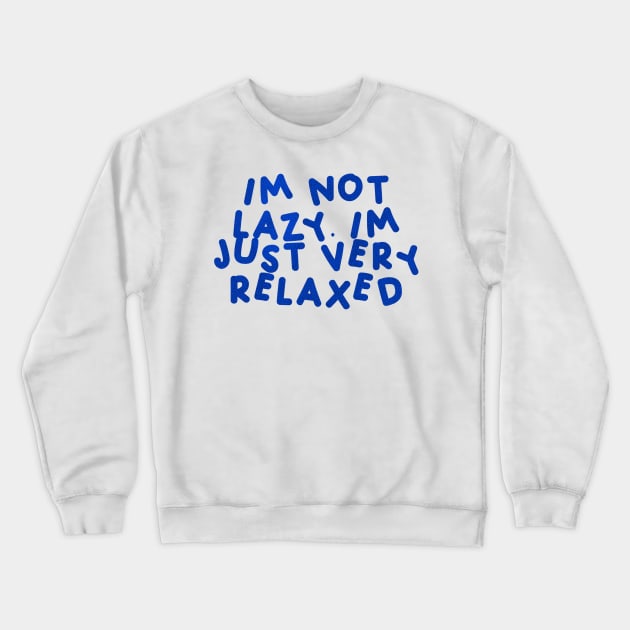 I’m Not Lazy, I’m Just Very Relaxed Blue Crewneck Sweatshirt by HyrizinaorCreates